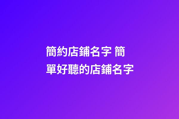 簡約店鋪名字 簡單好聽的店鋪名字-第1張-店鋪起名-玄機派